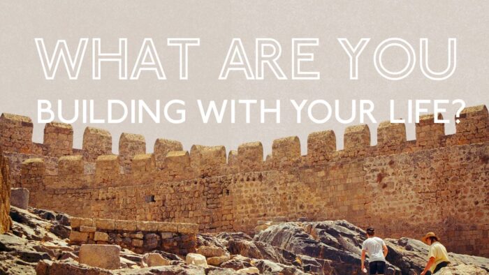 What are you building with your life?