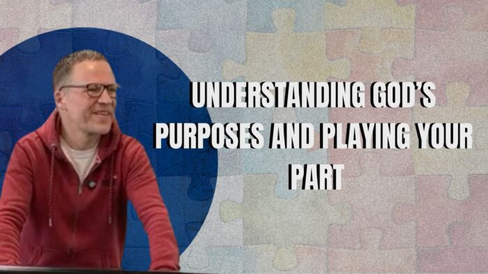 Understanding God's Purposes And Playing Your Part